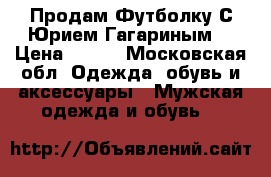 Продам Футболку С Юрием Гагариным! › Цена ­ 900 - Московская обл. Одежда, обувь и аксессуары » Мужская одежда и обувь   